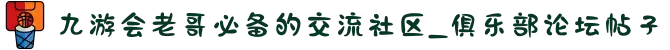 九游会老哥必备的交流社区_俱乐部论坛帖子